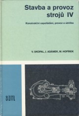 Skopal Vlastimil a kol.: Stavba a provoz strojů IV. Konstrukční uspořádání, provoz a údržba
