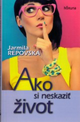 Repovská Jarmila: Ako si neskaziť život