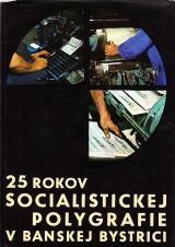 Daubner Jozef a kol. zost.: 25 rokov socialistickej polygrafie v Banskej Bystrici 1950-1975