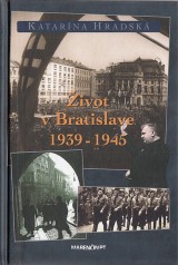 Hradská Katarína: Život v Bratislave 1939 - 1945