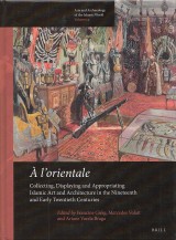 Giese Francine, Volait Mercedes: À l’orientale: Collecting, Displaying and Appropriating Islamic Art and Architecture in the 19th and Early 20th Centuries