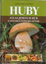 Hagara Ladislav a kol.: Huby. Atlas jedlých húb s osvedčenými receptmi