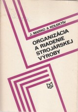 Marko Jozef a kol.: Organizácia a riadenie strojárskej výroby