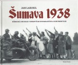 Lakosil Jan: Šumava 1938. Němeská okupace v dobových fotografiích a dokumentech