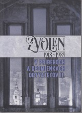 Poliak Jozef zost.: Zvolen 1918-1989 v príbehoch a spomienkach obyvateľov II.