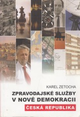 Zetocha Karel: Zpravodajské služby v nové demokracii: Česká republika