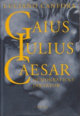 Canfora Luciano: Gaius Iulius Caesar. Demokratický diktátor