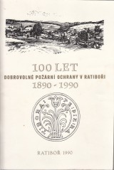 Juráň Josef: 100 let dobrovolné požární ochrany v Ratiboři 1890-1990