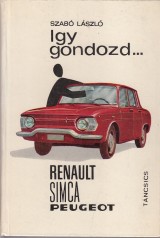 Szabó László: Igy gondozd. Renault, Simca, Peugeot