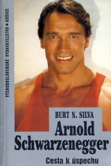 Silva Burt N.: Arnold Schwarzenegger. Cesta k spechu