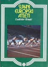 Krn Ladislav: Slvni eurpski atlti. Z histrie majstrovstiev Eurpy v atletike