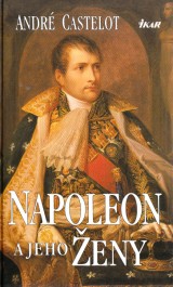 Castelot Andr: Napoleon a jeho eny