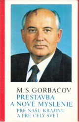 Gorbaov Michail Sergejevi: Prestavba a nov myslenie pre nau krajinu a pre cel svet