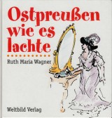 Wagner Ruth Maria: Ostpreussen wie es lachte