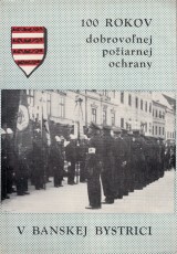 : 100 rokov Dobrovonej poiarnej ochrany v Banskej Bystrici 1874-1974