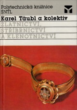 Tubl Karel a kol.: Zlatnictv, stbrnictv a klenotnictv