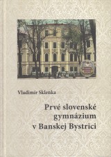 Sklenka Vladimír: Prvé slovenské gymnázium v Banskej Bystrici
