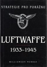 Murray Williamson: Strategie pro porku:Luftwaffe 1933-1945