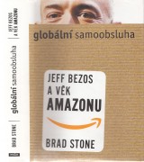 Stone Brad: Globální samoobsluha.Jeff Bezos a věk Amazonu