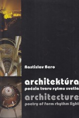 Bero Rastislav: Architektra. Pozia tvaru rytmu svetla.