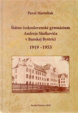 Martuliak Pavol: ttne eskoslovensk gymnzium Andreja Sldkovia v Banskej Bystrici 1919-1953