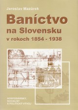 Mazrek Jaroslav: Banctvo na Slovensku v rokoch 1854-1938