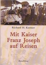 Kastner Richard H.: Mit Kaiser Franz Joseph auf Reisen