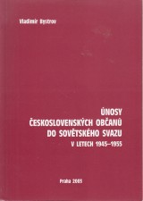 Bystrov Vladimr: nosy eskoslovenskch oban do Sovtskho svazu v letech 1945-1955