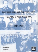 Hanzlk Frantiek: Vojensk obrann zpravodajstv v zpasu o politickou moc 1945-1950