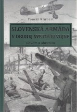 Klubert Tom: Slovensk armda v Druhej svetovej vojne slovom a obrazom