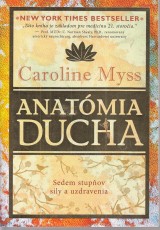 Myss Caroline: Anatmia ducha. Sedem stupov sily a uzdravenia