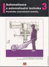 Bene Pavel a kol.: Automatizace a automatizan technika 3. Prostedky automatizan techniky