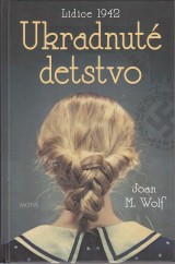Wolf Joan M.: Ukradnut detstvo. Lidice 1942