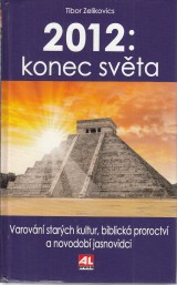 Zelikovics Tibor: 2012: konec svta. varovn starch kultur. biblick proroctv a novodob jasnovidci