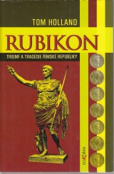 Holland Tom: Rubikon. Triumf a tragédie římské republiky
