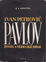 Asraťan E.A.: Ivan Petrovič Pavlov. Život a vědecké dílo