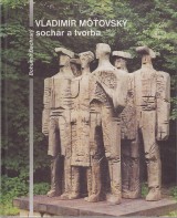 Bachratý Bohumír: Vladimír Môťovský sochár a tvorba