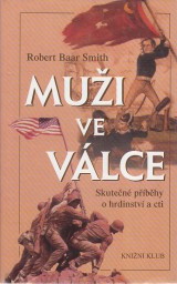 Smith Robert Baar: Mui ve vlce. Skuten pbhy o hrdinstv a cti