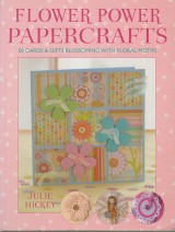 Hickey Julie: Flower Power Papercrafts. 50 Cards & Gifts Blossoming with Floral Motifs