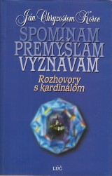 Korec Jn Chryzostom: Spomnam, premam, vyznvam. Rozhovory s kardinlom