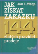 Wage Jan L.: Jak zskat zakzku. 144 zlatch pravidel prodeje