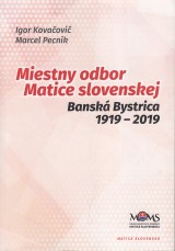 Kovaovi Igor, Pecnk Marcel: Miestny odbor Matice slovenskej. Bansk Bystrica 1919-2019