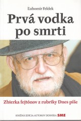 Feldek ubomr: Prv vodka po smrti. Zbierka fejtnov dennk SME 2014-2016