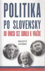 Brdy Peter a kol.: Politika po slovensky. Od nosu cez Gorilu k vrade