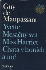 Maupassant Guy de: Yvette, Mesan svit, Miss Harriet, Chata v horch