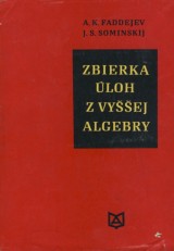 Faddejev A. K., Sominskij J. S.: Zbierka loh z vyej algebry