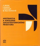 Antal J. a kol.: Abstrakcia a kreslenie architektonickho priestoru